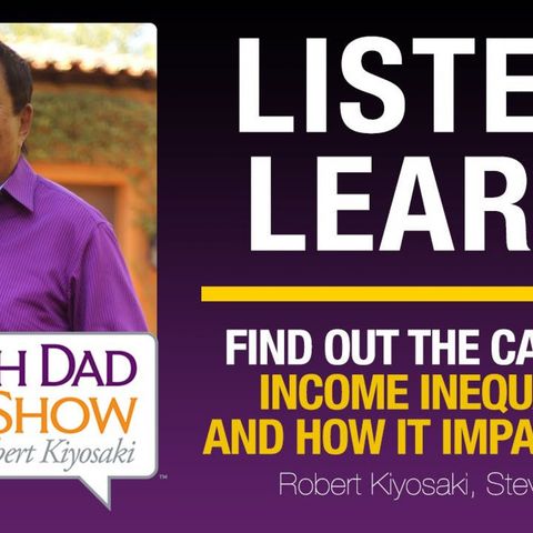FIND OUT THE CAUSE OF INCOME INEQUALITY AND HOW IT IMPACTS YOU—Robert Kiyosaki, Steven Brill