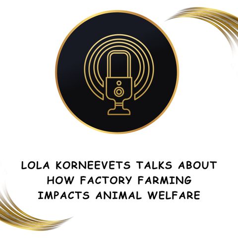 Lola Korneevets Talks About How Factory Farming Impacts Animal Welfare