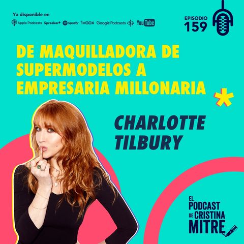 Charlotte Tilbury: de maquilladora de supermodelos a empresaria millonaria. Episodio 159