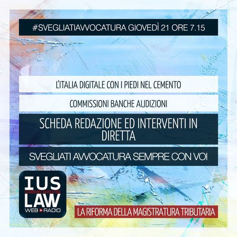 L'ITALIA DIGITALE CON I PIEDI NEL CEMENTO - COMMISSIONI BANCHE AUDIZIONI- Giovedì 21 Dicembre 2017 #Svegliatiavvocatura
