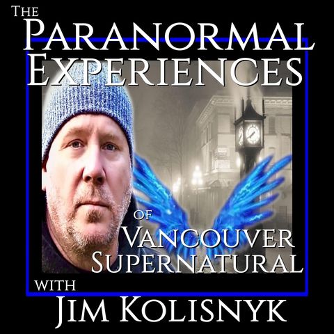 Paranormal Experiences of Vancouver Supernatural and Jim Kolisnyk