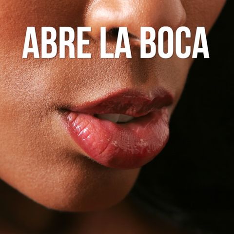 Abre la boca…y dímelo
