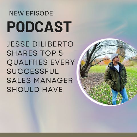 Jesse Diliberto Shares Top 5 Qualities Every Successful Sales Manager Should Have