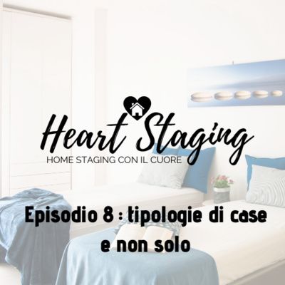 Heart Staging, il podcast sull'home staging. Episodio 8: tipologie di case e non solo