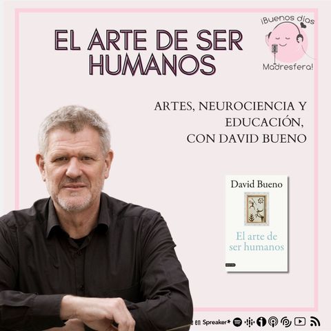 El arte de ser humanos: Arte, neurociencia y educación con David Bueno