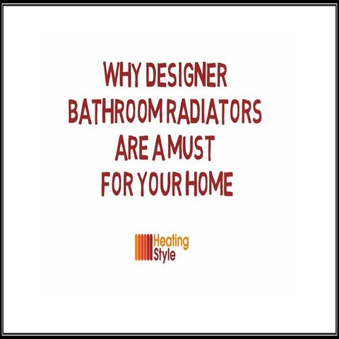 Why Designer Bathroom Radiators Are A Must For Your Home