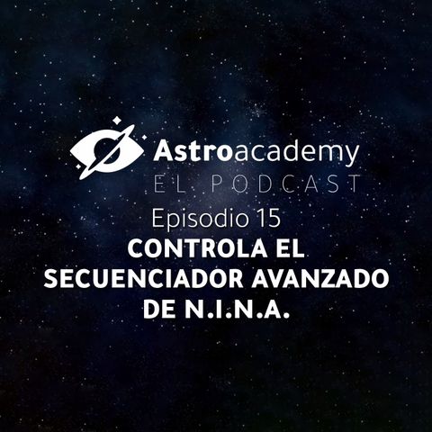 Astroacademy El podcast |Ep. 15| Controla el secuenciador avanzado de NINA