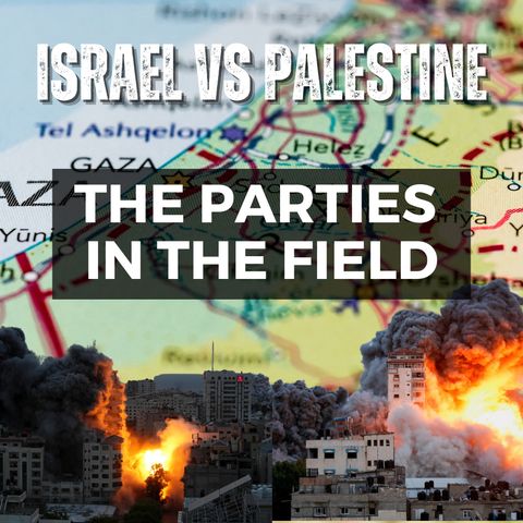 WAR Between ISRAEL and PALESTINE: The PARTIES IN THE FIELD