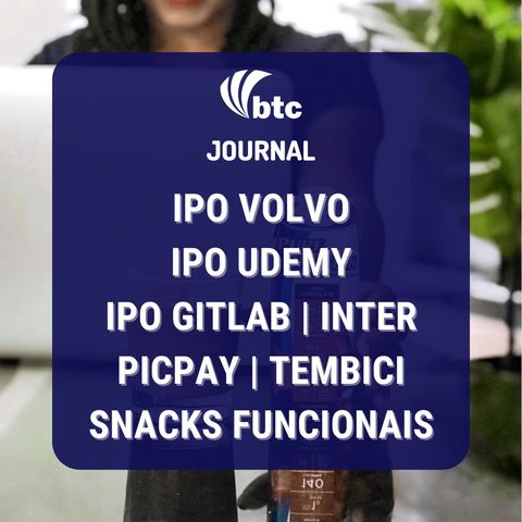 IPO Volvo, Udemy, GitLab | Inter, PicPay, Tembici e Snacks Funcionais | BTC Journal 07/10/21