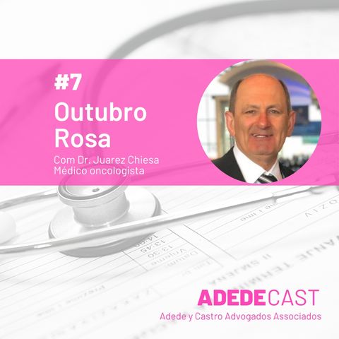 Outubro Rosa, com Dr. Juarez Chiesa - Adedecast #7