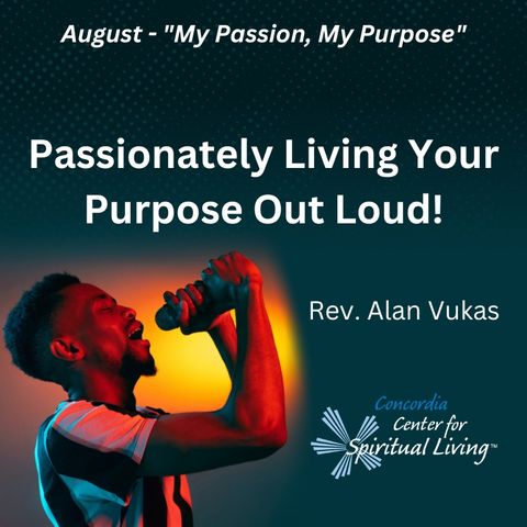 Passionately Living Your Purpose Out Loud! - Rev. Alan Vukas - August 27, 2023