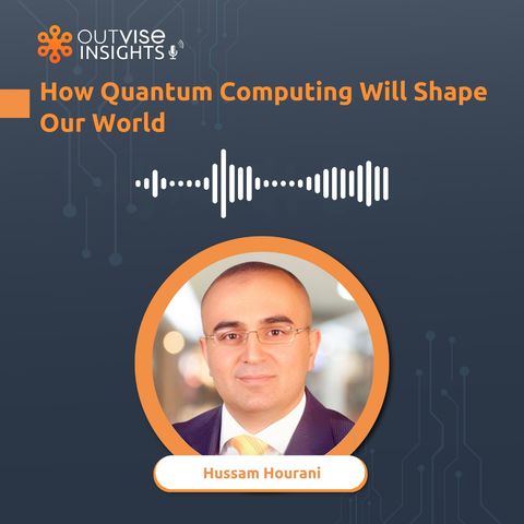 How Quantum Computing Will Shape Our World - with Hussam Hourani