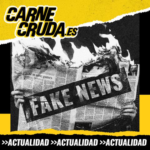 Fake news: vidas rotas por las noticias falsas (CARNE CRUDA #1181)