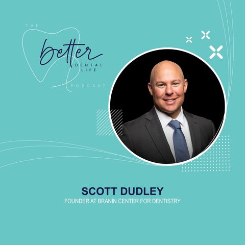 Growing a Successful Dental Group From Scratch with Scott Dudley, Founder & CEO of Branin