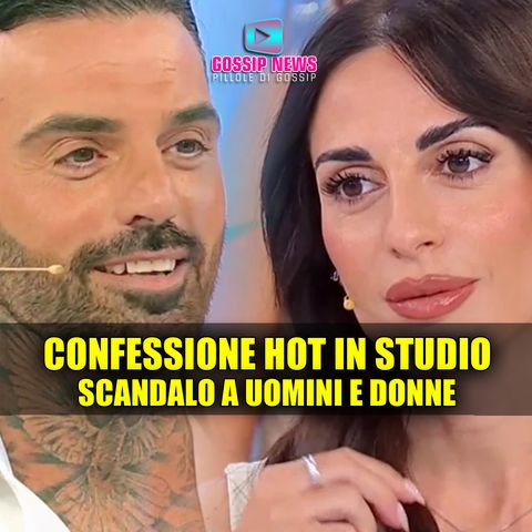 Confessione Hot a Uomini e Donne: Scoppia Lo Scandalo in Studio!