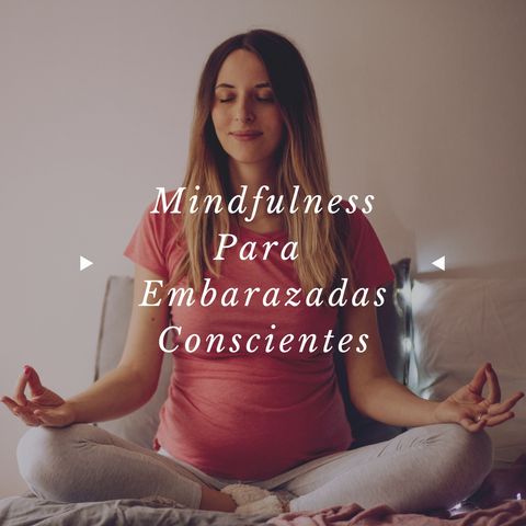 Mindfulness para Embarazadas Conscientes