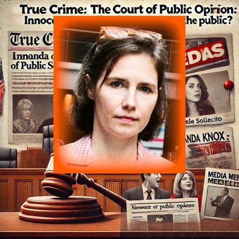 True Crime: The Court of Public Opinion - Amanda Knox and Raffaele Sollecito: Innocent or Guilty in the Eyes of the Public?