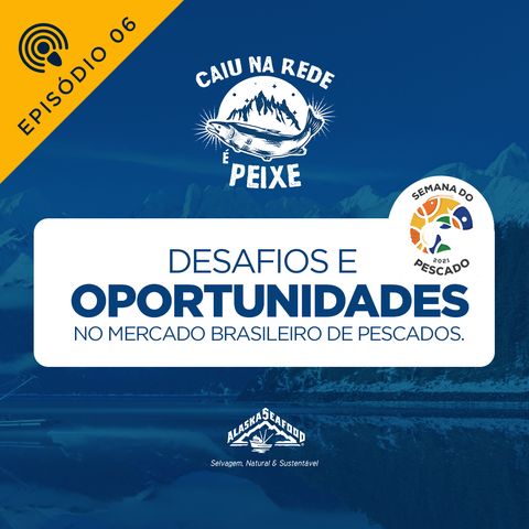 Desafios e Oportunidades no mercado Brasileiro de pescados - ep. 06