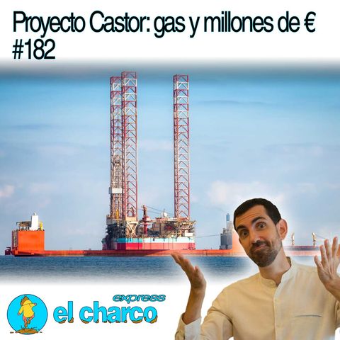 Proyecto Castor: gas y millones de euros #182