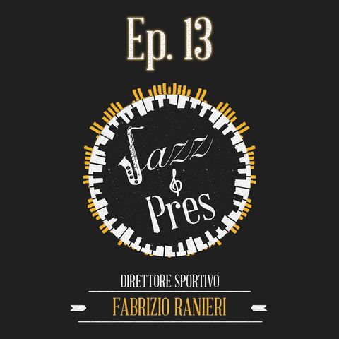 Jazz & Pres - Ep. 13 - Fabrizio Ranieri, direttore sportivo
