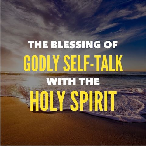 The Great Blessings of Self-Talk with the Holy Spirit