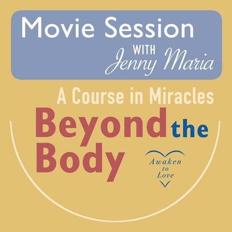 A Course in Miracles, Beyond the Body, Movie Session with Jenny Maria