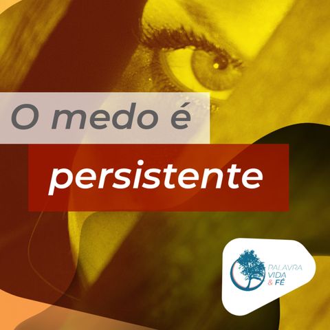 O medo é persistente