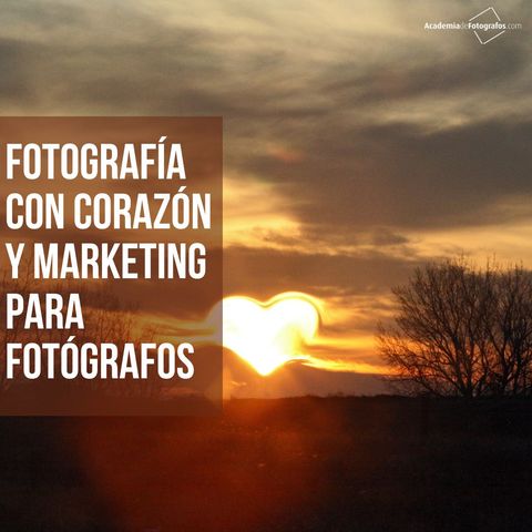 Fotografía con corazón y marketing para fotógrafos