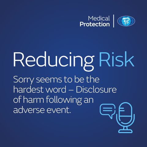 Reducing Risk - Episode 18 - Sorry seems to be the hardest word. Disclosure of harm following an adverse event.