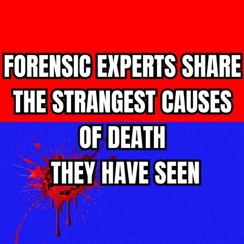 Forensic Experts Share the Strangest Causes of Death They Have Seen