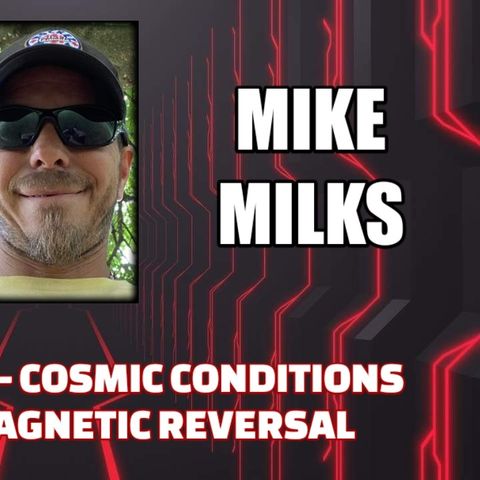 Earth Changes - Cosmic Conditions - Imminent Magnetic Reversal w/ Mike Milks