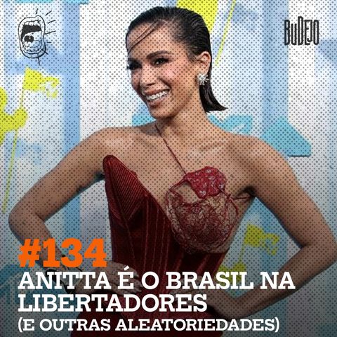 #134. Anitta é o Brasil na Libertadores (e outras aleatoriedades)