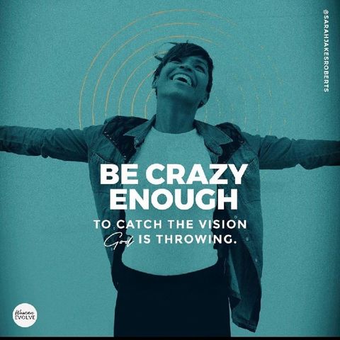 "Be Crazy Enough To Catch The Vision God Is Throwing"❤