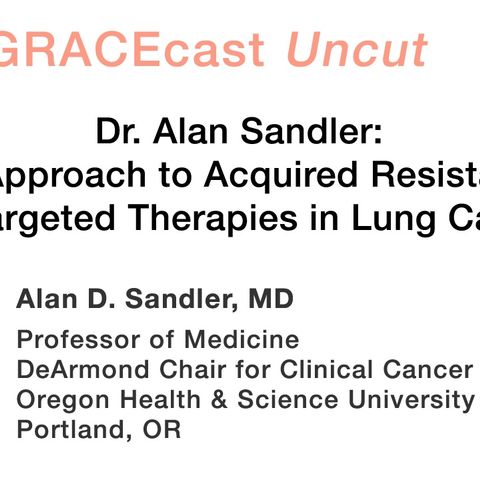 Dr. Alan Sandler: My Approach to Acquired Resistance for Targeted Therapies in Lung Cancer