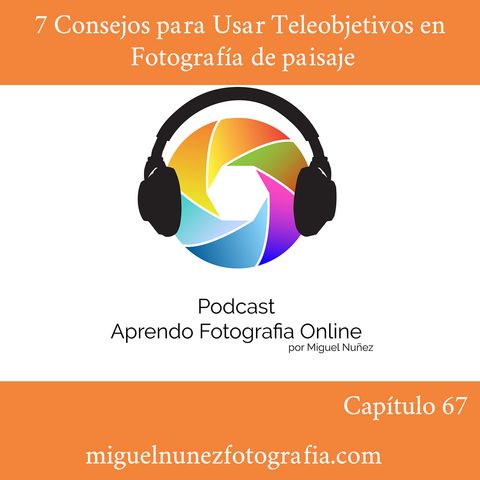 7 Consejos para usar el Teleobjetivo en Fotografia de Paisaje - Capitulo 67 Podcast-