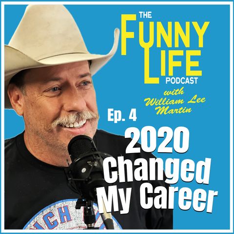Ep. 4 – 2020 Changed My Career - The Funny Life Podcast with William Lee Martin