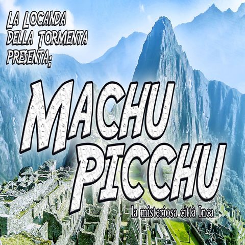 Podcast Storia - Machu Pichu