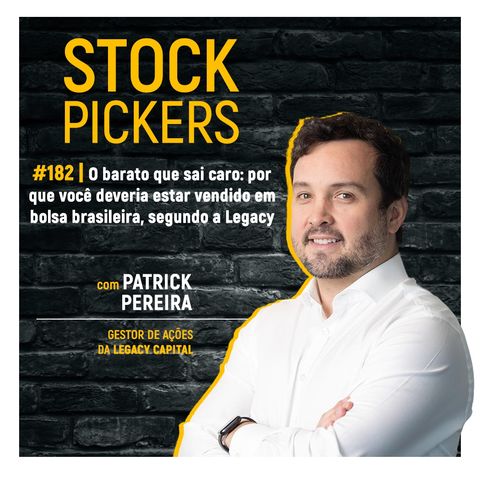 #182 O barato que sai caro: por que você deveria estar vendido em bolsa brasileira, segundo a Legacy