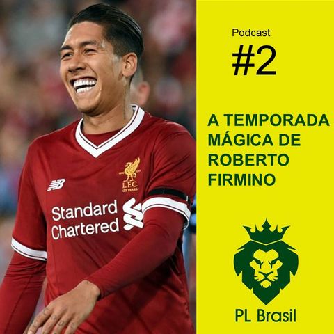 Podcast PL Brasil #2 – A temporada mágica de Firmino