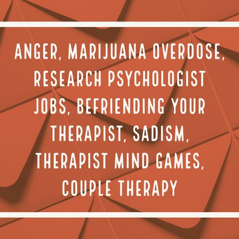 Anger, Marijuana Overdose, Research Psychologist Jobs, Befriending Your Therapist, etc.
