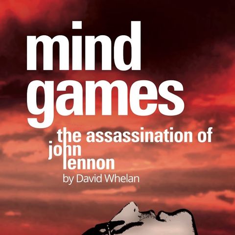 Episode 20 - David Whelan returns to talk to William Ramsey about his explosive new book - Mind Games: The Assassination of John Lennon