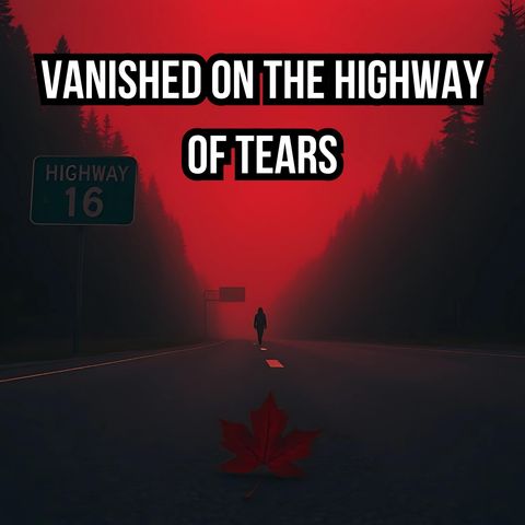 Vanished on the Highway of Tears: Canada's Unsolved Mystery