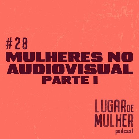 #28 - Mulheres no Audiovisual, parte I