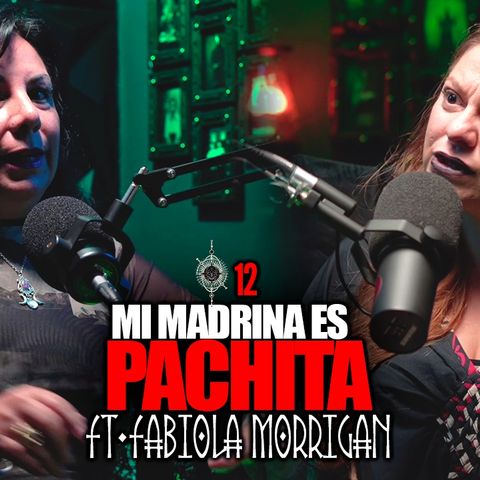 EP.12 | Pachita la curandera es mi madrina | Ft. Fabiola Morrigan