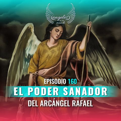 Episodio #160 "El Poder Sanador del Arcángel Rafael"