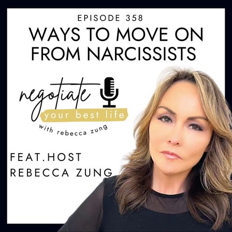 Ways to Move on From Narcissists with Rebecca Zung on Negotiate Your Best Life #358