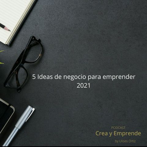 Episodio 21 - 5 ideas De Negocios Para Emprender En El 2021