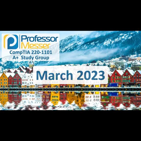 Professor Messer's CompTIA 220-1101 A+ Study Group - March 2023