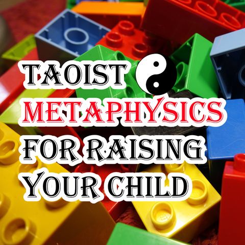 Taoist Metaphysics for Raising Your Child