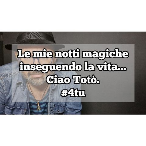 Episodio 1363 - Le mie notti magiche inseguendo la vita...ciao Totò.